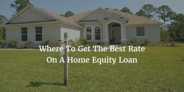 Where To Get The Best Rate On A Home Equity Loan   Home Equity Loan 